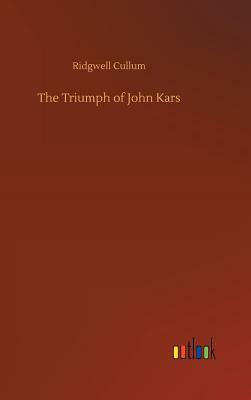 The Triumph of John Kars by Ridgwell Cullum