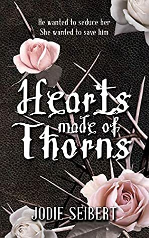 Hearts made of Thorns by Jodie Seibert