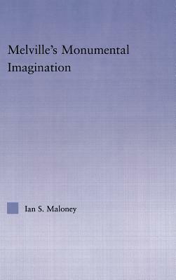 Melville's Monumental Imagination by Ian S. Maloney