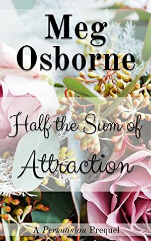 Half the Sum of Attraction: A Persuasion Prequel by Meg Osborne