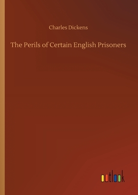 The Perils of Certain English Prisoners by Charles Dickens