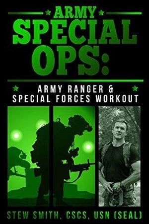Army Special Ops: The Army Ranger and Special Forces Workout by Stewart Smith