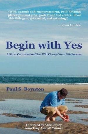 Begin with Yes by Paul S. Boynton, Paul S. Boynton