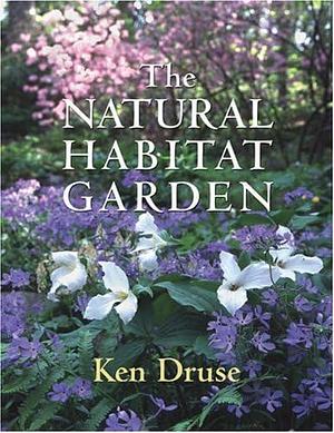 The Natural Habitat Garden by Ken Druse