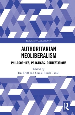 Authoritarian Neoliberalism: Philosophies, Practices, Contestations by 