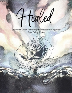 Healed A Journal Guide to Putting the Pieces Back Together from being broken by Erika Lewis