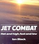 Jet Combat: Hot and High, Fast and Low by Ian Black