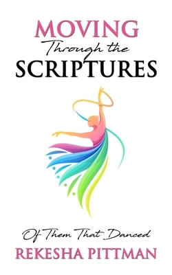 Moving Through the Scriptures: Of Them That Danced by Rekesha Pittman