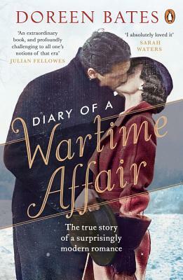 Diary of a Wartime Affair: The True Story of a Surprisingly Modern Romance by Doreen Bates, Andrew Bates