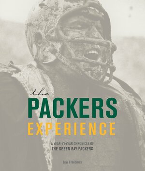 The Packers Experience: A Year-by-Year Chronicle of the Green Bay Packers by Lew Freedman, Tom Silverman