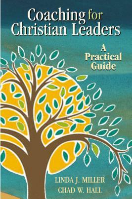 Coaching for Christian Leaders: A Practical Guide by Chad Hall, Linda Miller