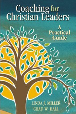 Coaching for Christian Leaders: A Practical Guide by Linda Miller, Chad Hall