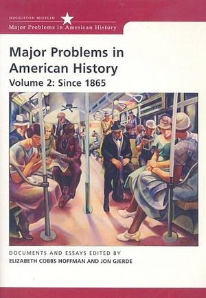 Major Problems in American History, Volume 2: Since 1865 by Jon Gjerde, Elizabeth Cobbs, Elizabeth Cobbs