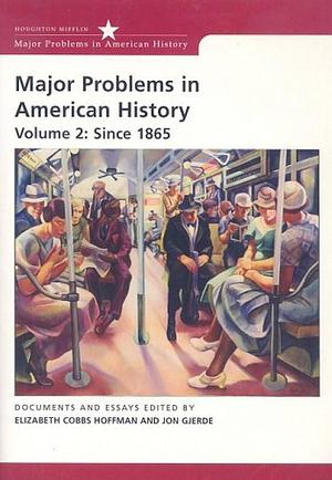 Major Problems in American History, Volume 2: Since 1865 by Elizabeth Cobbs, Elizabeth Cobbs, Jon Gjerde