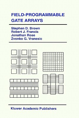 Field-Programmable Gate Arrays by Jonathan Rose, Stephen D. Brown, Robert J. Francis