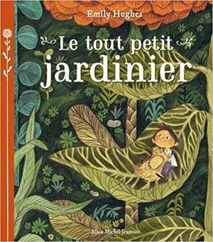 Le tout petit jardinier by Emily Hughes