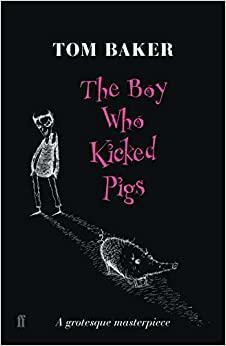 Băiatul care dădea cu piciorul în porci. O capodoperă a grotescului by Tom Baker