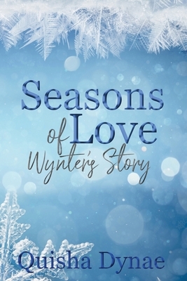 Seasons of Love: Wynter's Story: (The Seasons of Love series Book 3) by Quisha Dynae