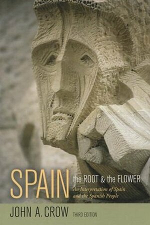 Spain: The Root and the Flower: An Interpretation of Spain and the Spanish People by John A. Crow