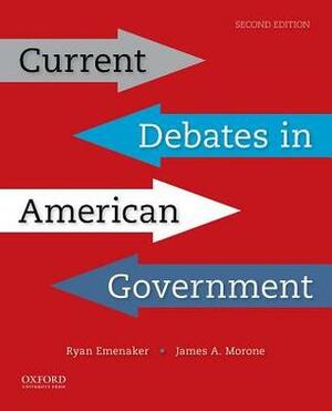 Current Debates in American Government by Ryan Emenaker, James A Morone