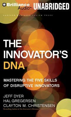 The Innovator's DNA: Mastering the Five Skills of Disruptive Innovators by Hal Gregersen, Jeff Dyer, Clayton M. Christensen