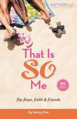 That Is So Me: 365 Days of Devotions: Flip-Flops, Faith, and Friends by Nancy N. Rue