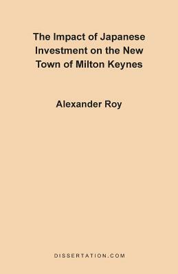 The Impact of Japanese Investment on the New Town of Milton Keynes by Alexander Roy