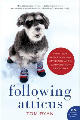 Following Atticus: Forty-Eight High Peaks, One Little Dog, and an Extraordinary Friendship by Tom Ryan