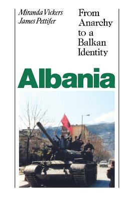 Albania (with New Postscript): From Anarchy to Balkan Identity by Miranda Vickers, James Pettifer