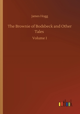 The Brownie of Bodsbeck and Other Tales: Volume 1 by James Hogg