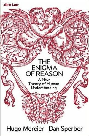 The Enigma of Reason: A New Theory of Human Understanding by Hugo Mercier, Dan Sperber