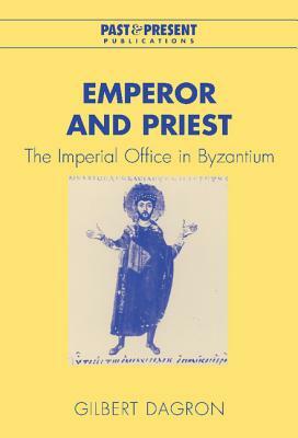 Emperor and Priest: The Imperial Office in Byzantium by Gilbert Dagron