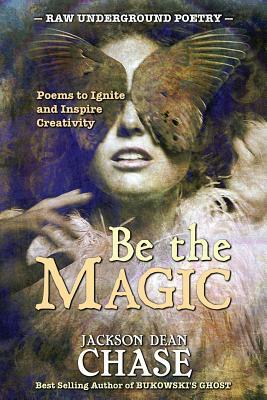 Be the Magic: Poems to Ignite and Inspire Creativity by Jackson Dean Chase