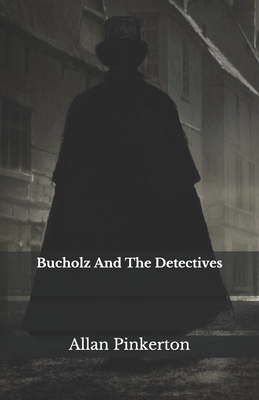 Bucholz And The Detectives by Allan Pinkerton
