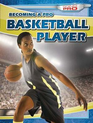 Becoming a Pro Basketball Player by Therese Shea
