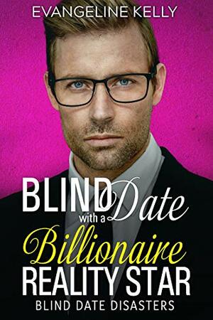 Blind Date with a Billionaire Reality Star (Blind Date Disasters Book 6) by Evangeline Kelly