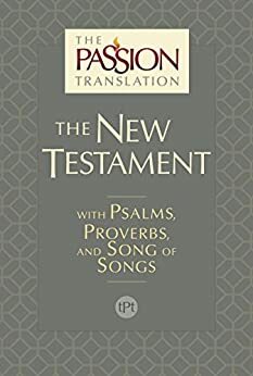 The Passion Translation New Testament: With Psalms, Proverbs and Song of Songs by Brian Simmons