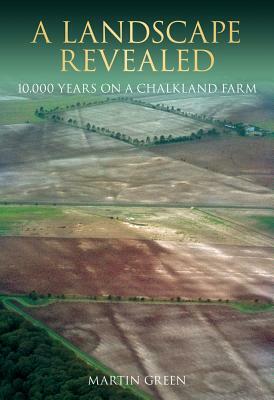 A Landscape Revealed: 10,000 Years on a Chalkland Farm by Martin Green