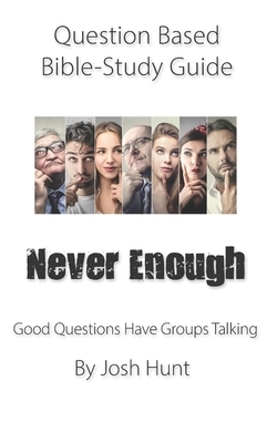 Question-based Bible Study Guide -- Never Enough: Good Questions Have Groups Talking by Josh Hunt