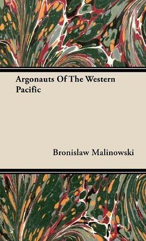 Argonauts Of The Western Pacific - An Account of Native Enterprise and Adventure in the Archipelagoes of Melanesian New Guinea - With 5 maps, 65 Illustrations ... in Economics and Political Science) by Bronisław Malinowski, Bronisław Malinowski