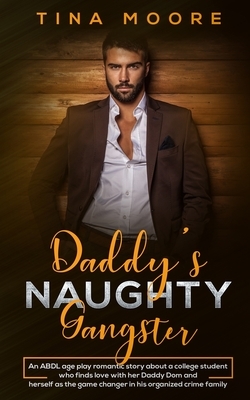 Daddy's Naughty Gangster: An ABDL age play romantic story about a college student who finds love with her Daddy Dom and herself as the game chan by Tina Moore