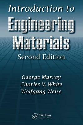 Introduction to Engineering Materials by Wolfgang Weise, Charles V. White, George Murray