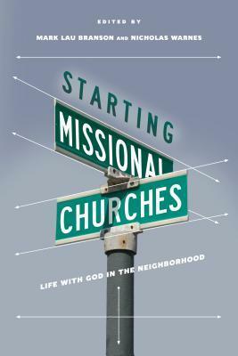 Starting Missional Churches: Life with God in the Neighborhood by Nicholas Warnes, Mark Lau Branson