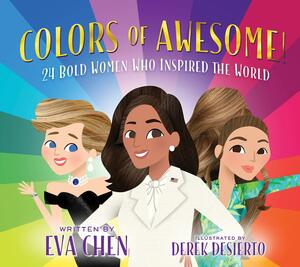 Colors of Awesome!: 24 Bold Women Who Inspired the World by Derek Desierto, Eva Chen