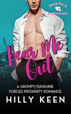 Hear Me Out: A Grumpy/Sunshine, Forced Proximity Romance (Work For It Book 1) by Hilly Keen
