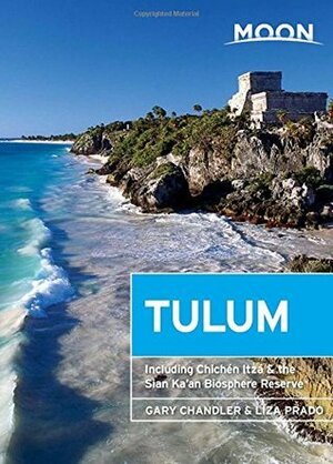 Moon Tulum: Including Chichén Itzá & the Sian Ka'an Biosphere Reserve by Liza Prado, Gary Chandler Prado