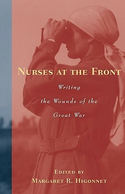 Nurses at the Front: Writing the Wounds of the Great War by Margaret R. Higonnet