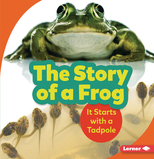 The Story of a Frog: It Starts with a Tadpole by Shannon Zemlicka