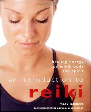 An Introduction to Reiki: Healing Energy for Mind, Body and Spirit by Chris Parkes, Mary Lambert