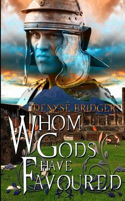 Whom Gods Have Favoured by Denyse Bridger